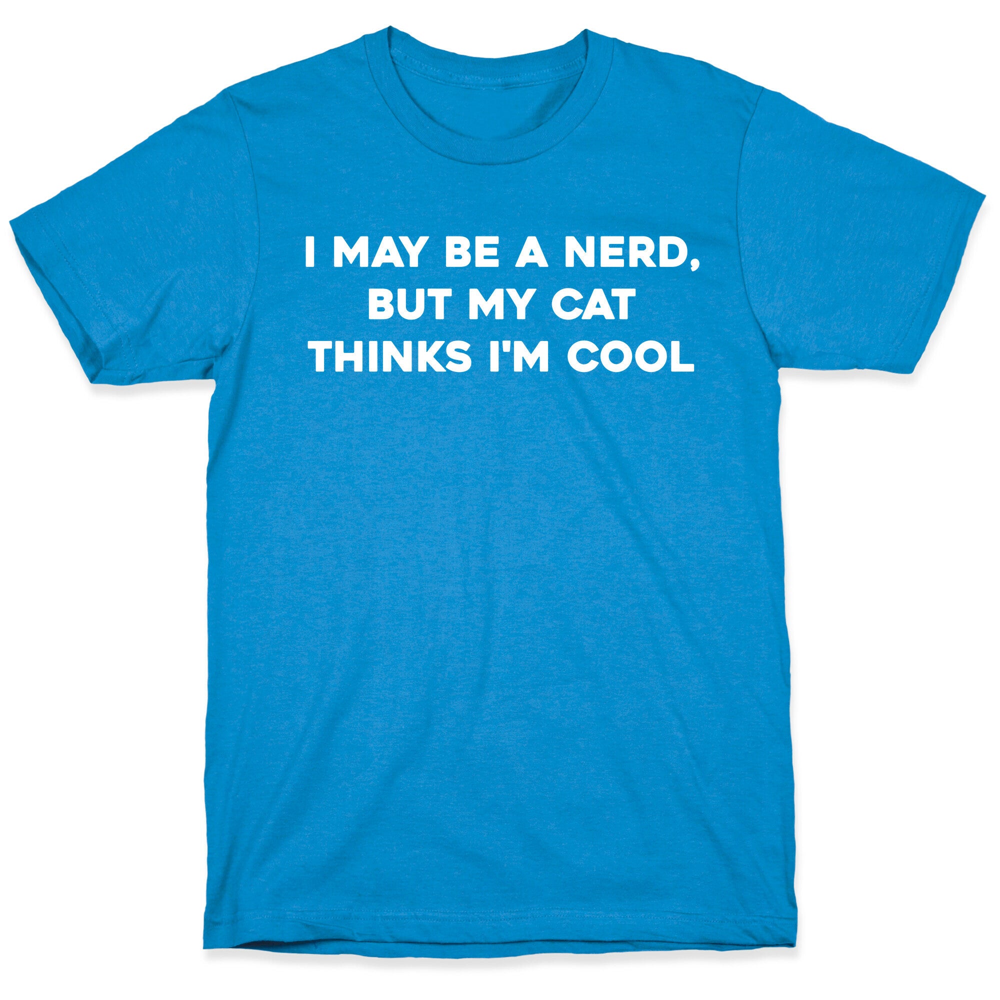 I May Be A Nerd, But My Cat Thinks I'm Cool T-Shirt